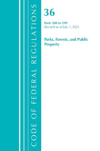 Cover image for Code of Federal Regulations, Title 36 Parks, Forests, and Public Property 200-299, Revised as of July 1, 2021