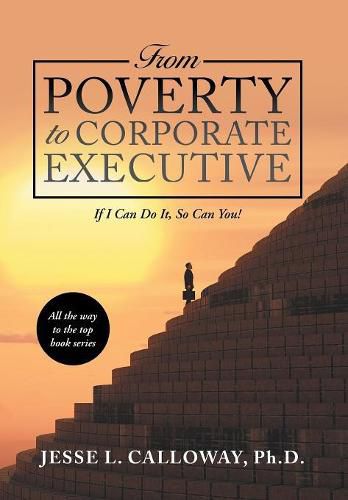 Cover image for From Poverty to Corporate Executive: If I Can Do It, so Can You!