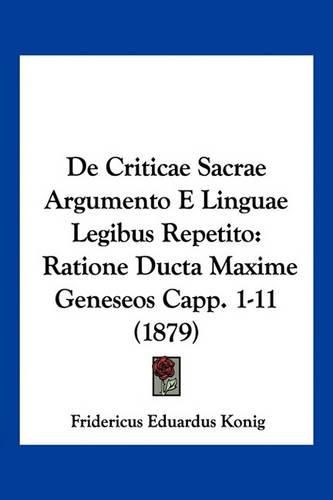 Cover image for de Criticae Sacrae Argumento E Linguae Legibus Repetito: Ratione Ducta Maxime Geneseos Capp. 1-11 (1879)