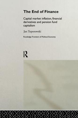 Cover image for The End of Finance: Capital Market Inflation, Financial Derivatives and Pension Fund Capitalism