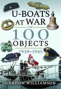 Cover image for U-Boats at War in 100 Objects, 1939-1945