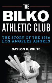 Cover image for The Bilko Athletic Club: The Story of the 1956 Los Angeles Angels