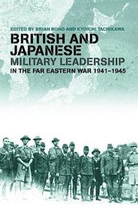 Cover image for British and Japanese Military Leadership in the Far Eastern War, 1941-45