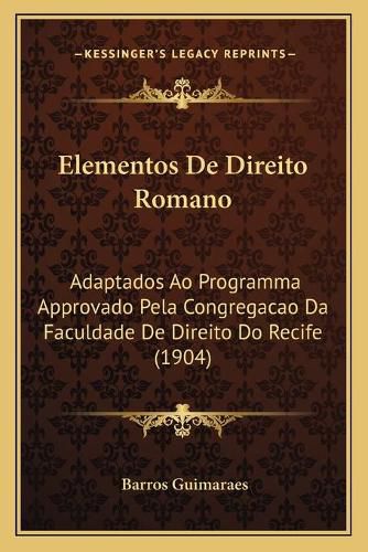 Cover image for Elementos de Direito Romano: Adaptados Ao Programma Approvado Pela Congregacao Da Faculdade de Direito Do Recife (1904)