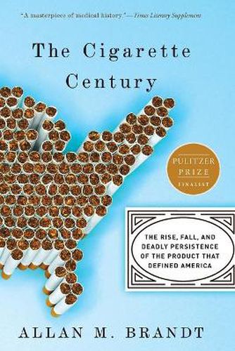 Cover image for Cigarette Century: The Rise, Fall, and Deadly Persistence of the Product That Defined America