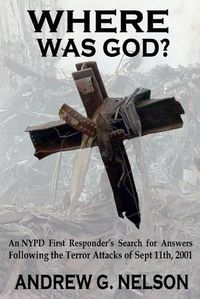 Cover image for Where Was God?: An NYPD first responder's search for answers following the terror attack of September 11th, 2001