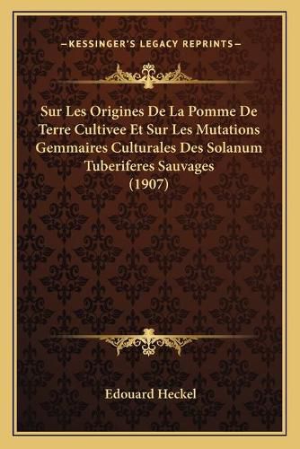 Sur Les Origines de La Pomme de Terre Cultivee Et Sur Les Mutations Gemmaires Culturales Des Solanum Tuberiferes Sauvages (1907)