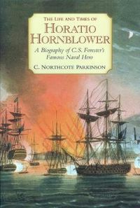 Cover image for The Life and Times of Horatio Hornblower: A Biography of C.S. Forester's Famous Naval Hero