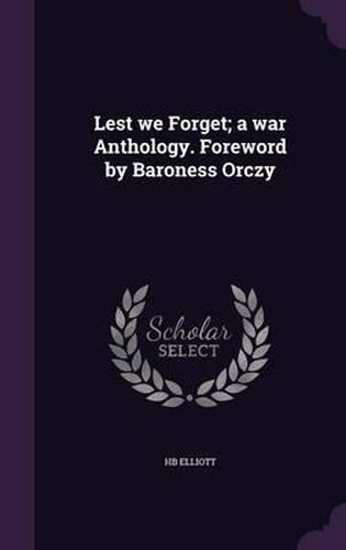 Cover image for Lest We Forget; A War Anthology. Foreword by Baroness Orczy