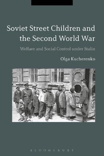 Cover image for Soviet Street Children and the Second World War: Welfare and Social Control under Stalin