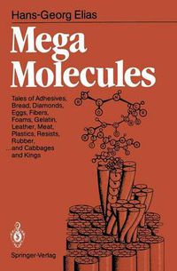 Cover image for Mega Molecules: Tales of Adhesives, Bread, Diamonds, Eggs, Fibers, Foams, Gelatin, Leather, Meat, Plastics, Resists, Rubber, ... and Cabbages and Kings