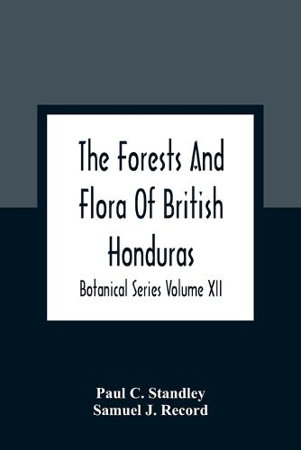 The Forests And Flora Of British Honduras; Botanical Series Volume XII