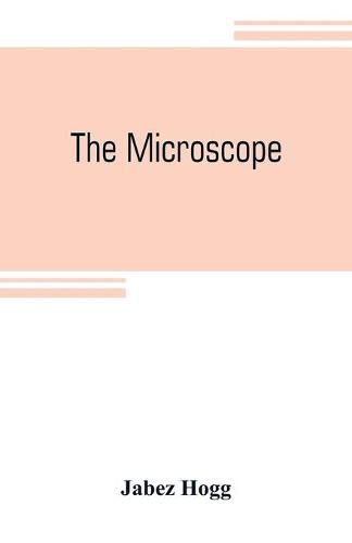 The microscope: its history, construction, and application, being a familiar introduction to the use of the instrument and the study of microscopial science