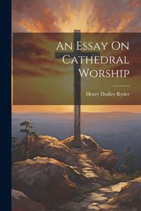 Cover image for An Essay On Cathedral Worship