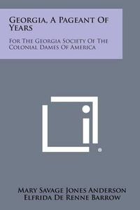 Cover image for Georgia, a Pageant of Years: For the Georgia Society of the Colonial Dames of America