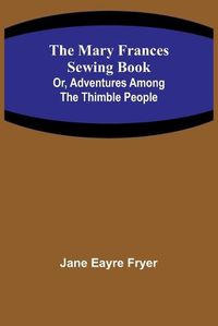 Cover image for The Mary Frances Sewing Book; Or, Adventures Among the Thimble People