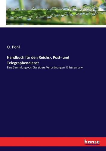 Cover image for Handbuch fur den Reichs-, Post- und Telegraphendienst: Eine Sammlung von Gesetzen, Verordnungen, Erlassen usw.