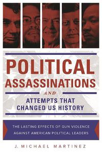Cover image for Political Assassinations and Attempts in US History: The Lasting Effects of Gun Violence Against American Political Leaders