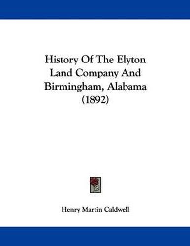 Cover image for History of the Elyton Land Company and Birmingham, Alabama (1892)