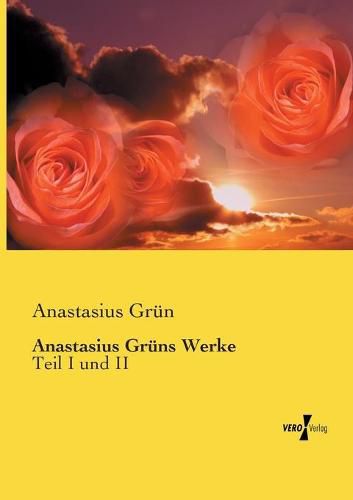 Anastasius Gruns Werke: Teil I und II