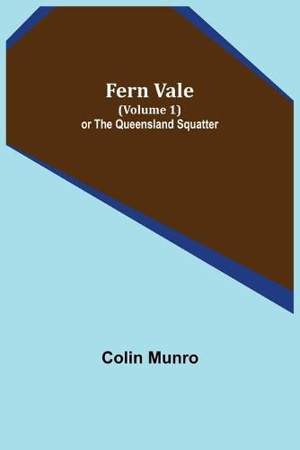 Cover image for Fern Vale (Volume 1) or the Queensland Squatter