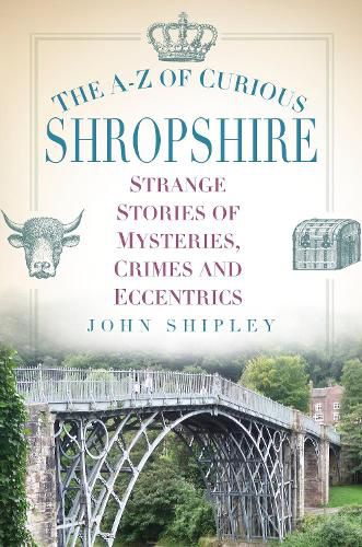 Cover image for The A-Z of Curious Shropshire: Strange Stories of Mysteries, Crimes and Eccentrics