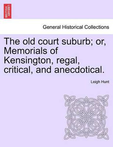 Cover image for The Old Court Suburb; Or, Memorials of Kensington, Regal, Critical, and Anecdotical. Third Edition