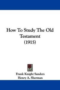 Cover image for How to Study the Old Testament (1915)