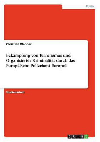 Cover image for Bekampfung von Terrorismus und Organisierter Kriminalitat durch das Europaische Polizeiamt Europol
