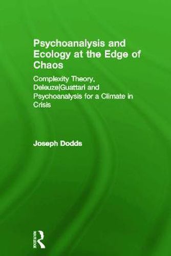 Cover image for Psychoanalysis and Ecology at the Edge of Chaos: Complexity Theory, Deleuze,Guattari and Psychoanalysis for a Climate in Crisis