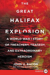 Cover image for The Great Halifax Explosion: A World War I Story of Treachery, Tragedy, and Extraordinary Heroism