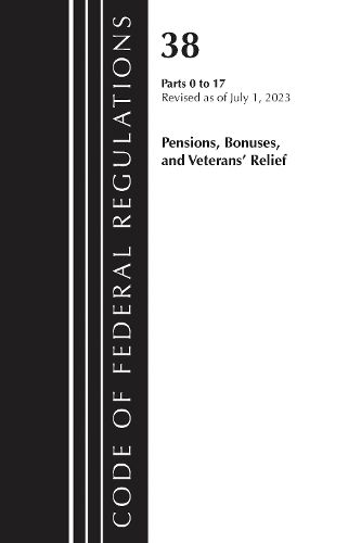 Cover image for Code of Federal Regulations, Title 38 Pensions, Bonuses and Veterans' Relief 0-17, Revised as of July 1, 2023