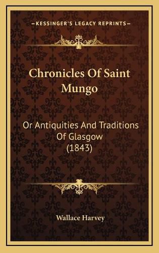 Cover image for Chronicles of Saint Mungo: Or Antiquities and Traditions of Glasgow (1843)