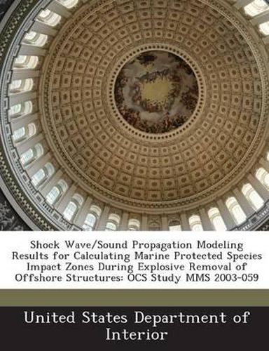 Shock Wave/Sound Propagation Modeling Results for Calculating Marine Protected Species Impact Zones During Explosive Removal of Offshore Structures