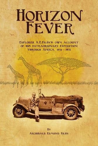 Horizon Fever I: Explorer A E Filby's own account of his extraordinary expedition through Africa, 1931-1935