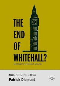 Cover image for The End of Whitehall?: Government by Permanent Campaign