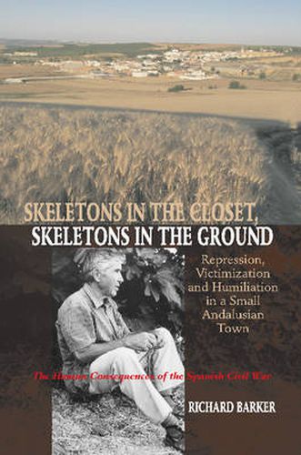 Cover image for Skeletons in the Closet, Skeletons in the Ground: Repression, Victimization & Humiliation in a Small Andalusian Town -- The Human Consequences of the Spanish Civil War