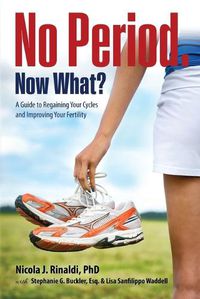 Cover image for No Period. Now What?: A Guide to Regaining Your Cycles and Improving Your Fertility