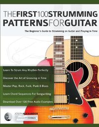 Cover image for The First 100 Strumming Patterns for Guitar: The Beginner's Guide to Strumming on Guitar and Playing in Time