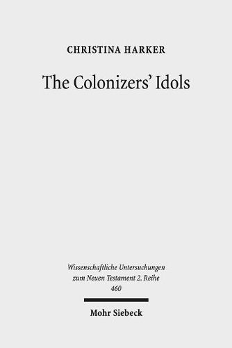 Cover image for The Colonizers' Idols: Paul, Galatia, and Empire in New Testament Studies