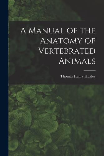 A Manual of the Anatomy of Vertebrated Animals