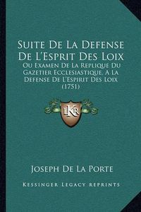 Cover image for Suite de La Defense de L'Esprit Des Loix: Ou Examen de La Replique Du Gazetier Ecclesiastique, a la Defense de L'Espirit Des Loix (1751)