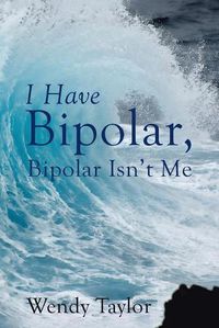 Cover image for I Have Bipolar, Bipolar Isn't Me