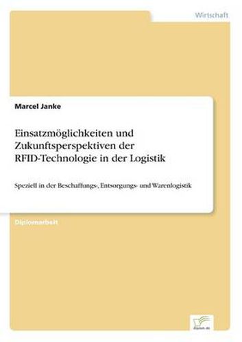 Cover image for Einsatzmoeglichkeiten und Zukunftsperspektiven der RFID-Technologie in der Logistik: Speziell in der Beschaffungs-, Entsorgungs- und Warenlogistik