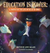 Cover image for Education Is Power: A Snippet of the Life of W.E.B. Du Bois