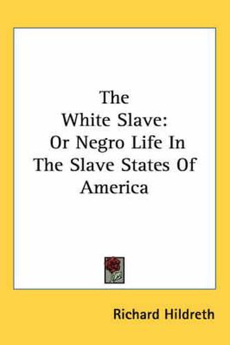 Cover image for The White Slave: Or Negro Life in the Slave States of America