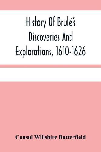 History Of Brule'S Discoveries And Explorations, 1610-1626