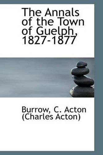 Cover image for The Annals of the Town of Guelph, 1827-1877