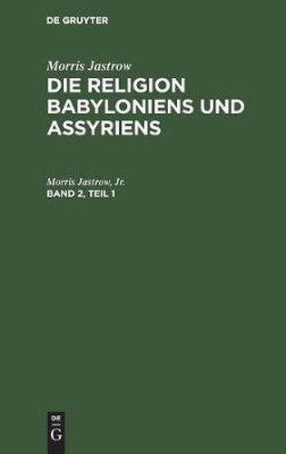 Morris Jastrow: Die Religion Babyloniens Und Assyriens. Band 2, Teil 1