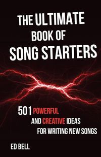 Cover image for The Ultimate Book of Song Starters: 501 Powerful and Creative Ideas for Writing New Songs